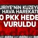 Suriye’nin kuzeyine hava harekatı! 30 hedef vuruldu